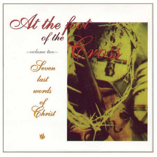 At the Foot of the Cross, Volume Two: Seven Last Words of Christ