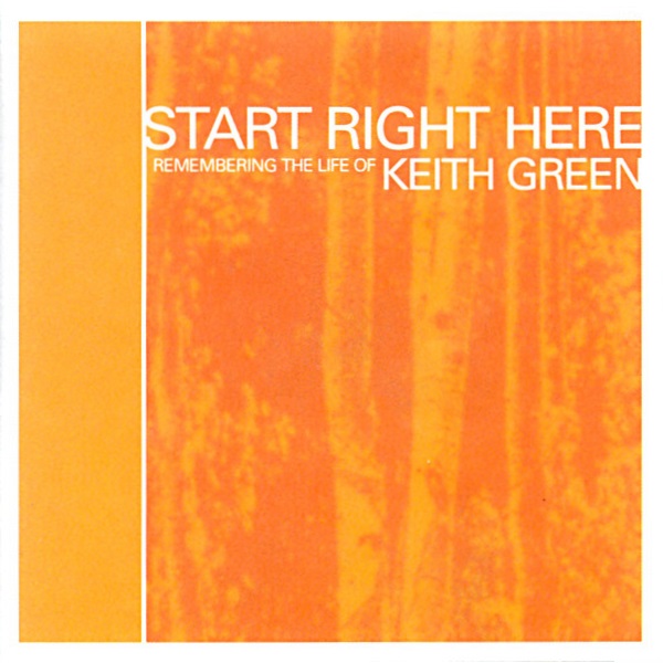 Start Right Here: Remembering the Life of Keith Green