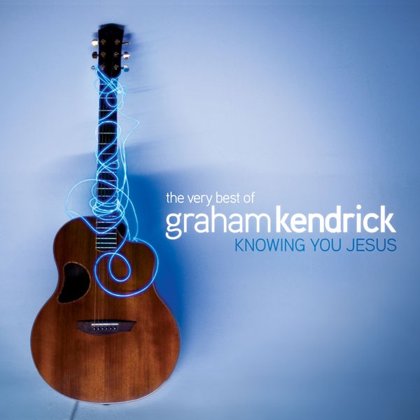 The Very Best of Graham Kendrick: Knowing You Jesus
