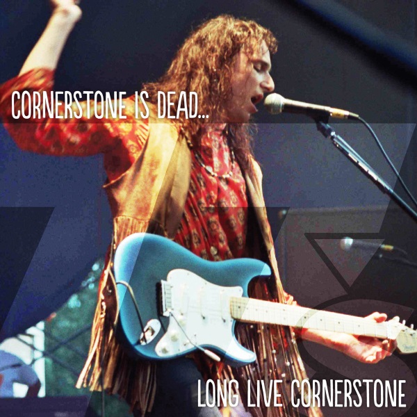 Cornerstone is Dead... Long Live Cornerstone