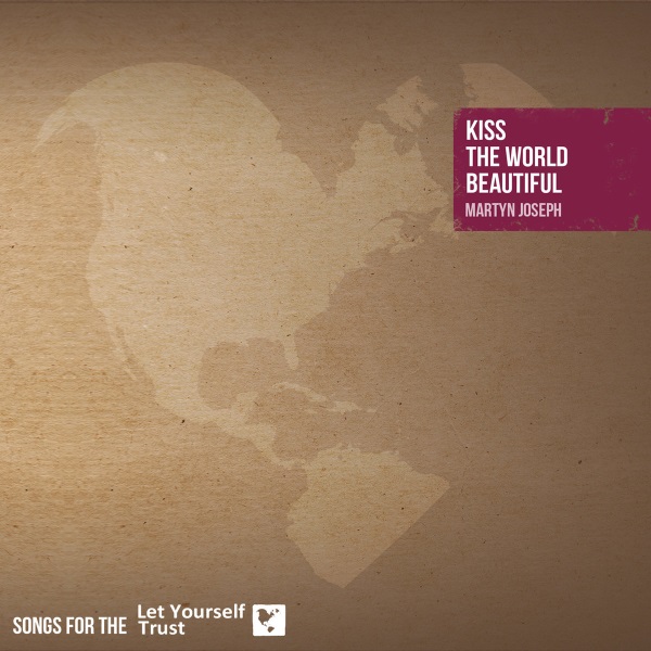 Kiss the World Beautiful: Songs for the Let Yourself Trust