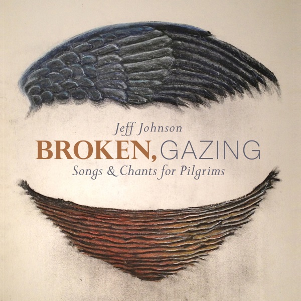 Broken, Gazing: Songs & Chants for Pilgrims