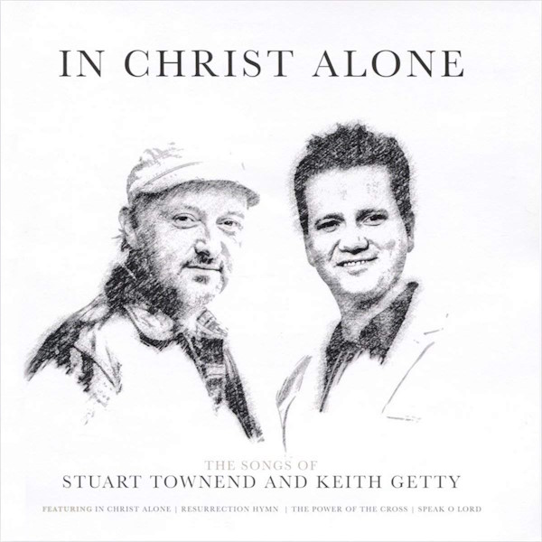 In Christ Alone: The Songs of Stuart Townend and Keith Getty