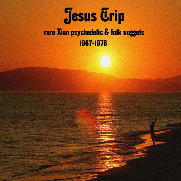 Jesus Trip: Rare Xian Psychedelic and Folk Nuggets 1967-1976
