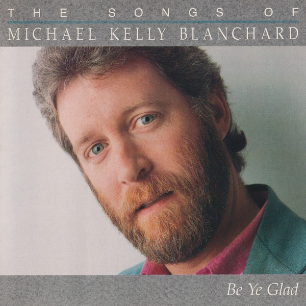 Michael Kelly Blanchard - Be Ye Glad