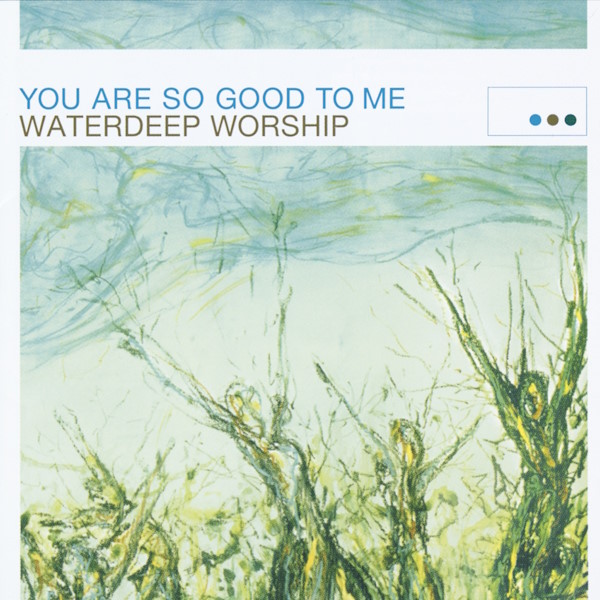 Waterdeep - You Are So Good To Me (Waterdeep Worship)