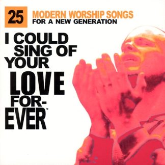 I Could Sing of Your Love Forever: 25 Modern Worship Songs for a New Generation